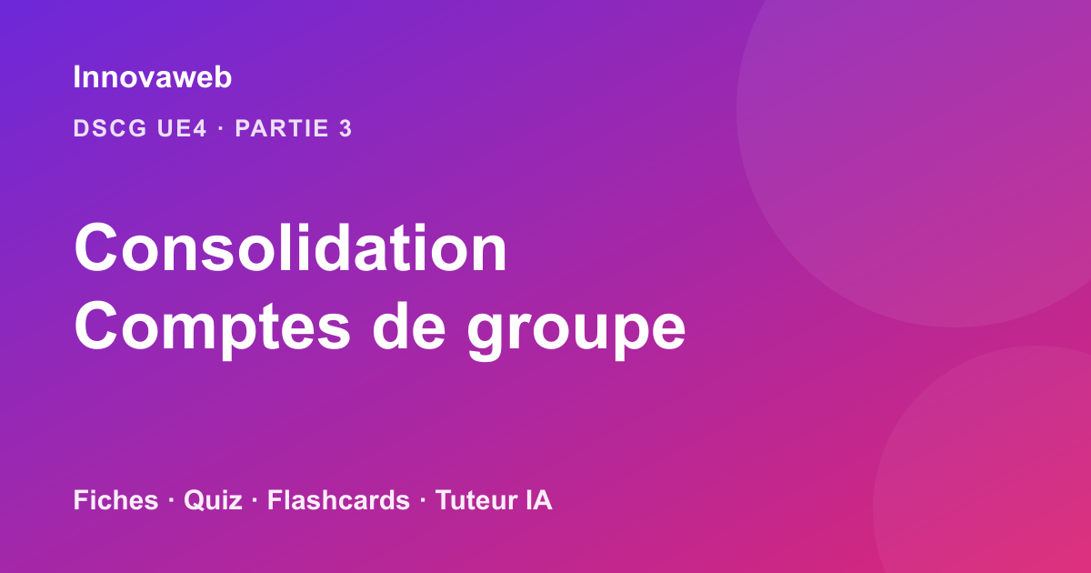 Réviser la consolidation au DSCG UE4 : méthode et fiches des comptes de groupe