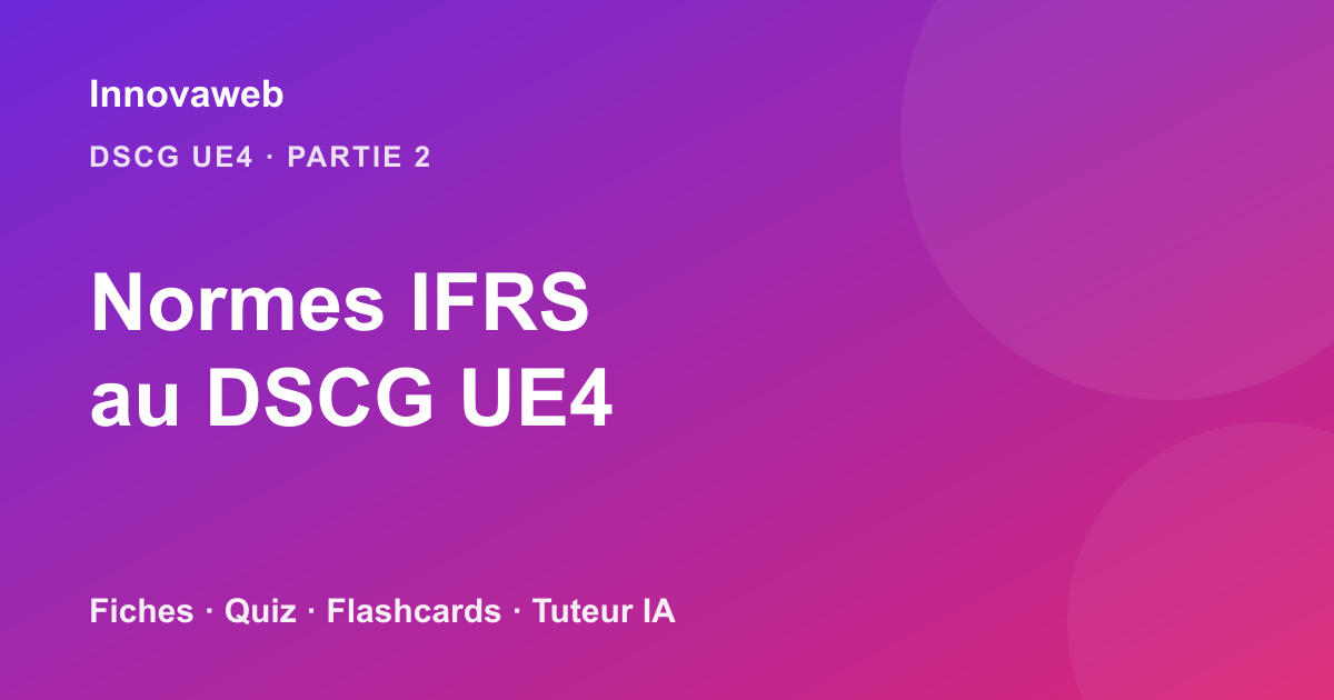Réviser les normes IFRS au DSCG UE4 : normes clés, méthode et fiches